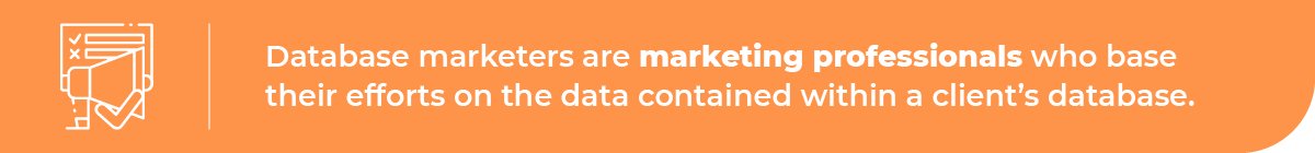 Database marketing professionals base their efforts on the data in a client's database.