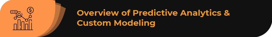 This section contains an overview of predictive analytics and custom modeling.